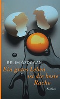 Selim Özdogan - Ein gutes Leben ist die beste Rache. Geschichten