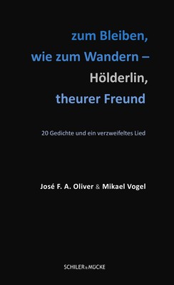 José F.A. Oliver und Mikael Vogel: Zum Bleiben, wie zum Wandern – Hölderlin, theurer Freund. 20 Gedichte und ein verzweifeltes Lied